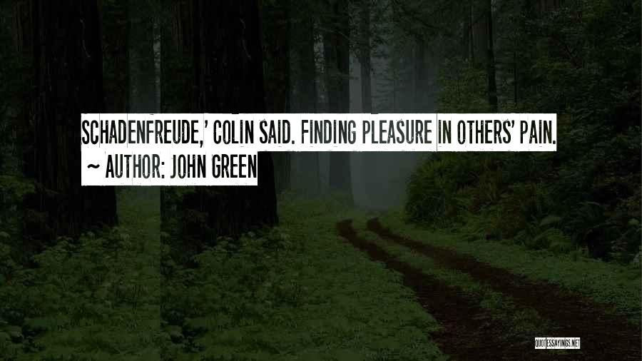 John Green Quotes: Schadenfreude,' Colin Said. Finding Pleasure In Others' Pain.
