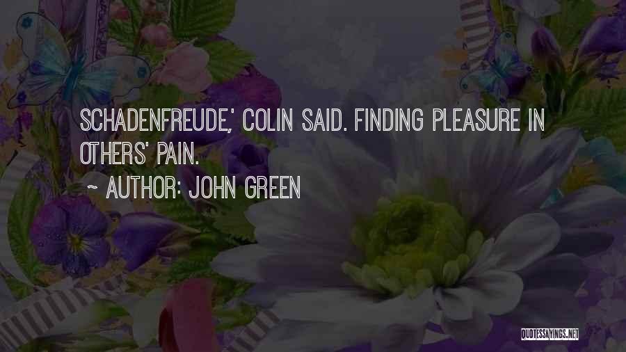 John Green Quotes: Schadenfreude,' Colin Said. Finding Pleasure In Others' Pain.