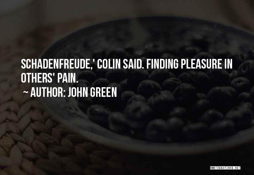 John Green Quotes: Schadenfreude,' Colin Said. Finding Pleasure In Others' Pain.