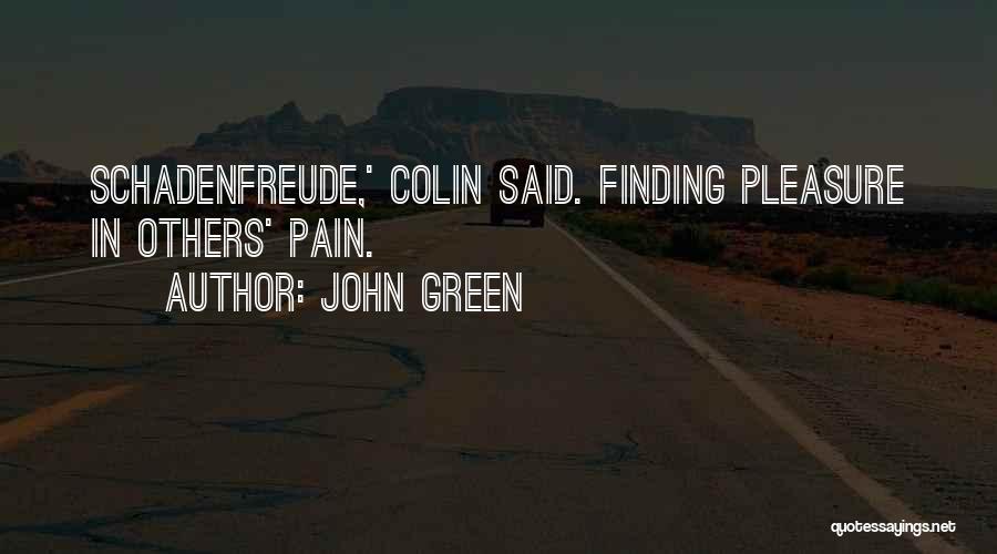 John Green Quotes: Schadenfreude,' Colin Said. Finding Pleasure In Others' Pain.