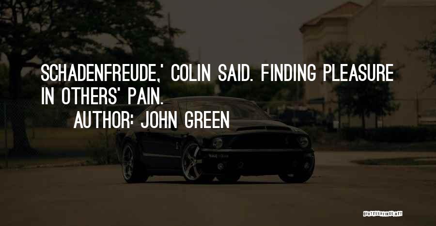 John Green Quotes: Schadenfreude,' Colin Said. Finding Pleasure In Others' Pain.