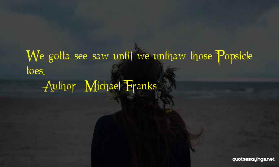Michael Franks Quotes: We Gotta See-saw Until We Unthaw Those Popsicle Toes.
