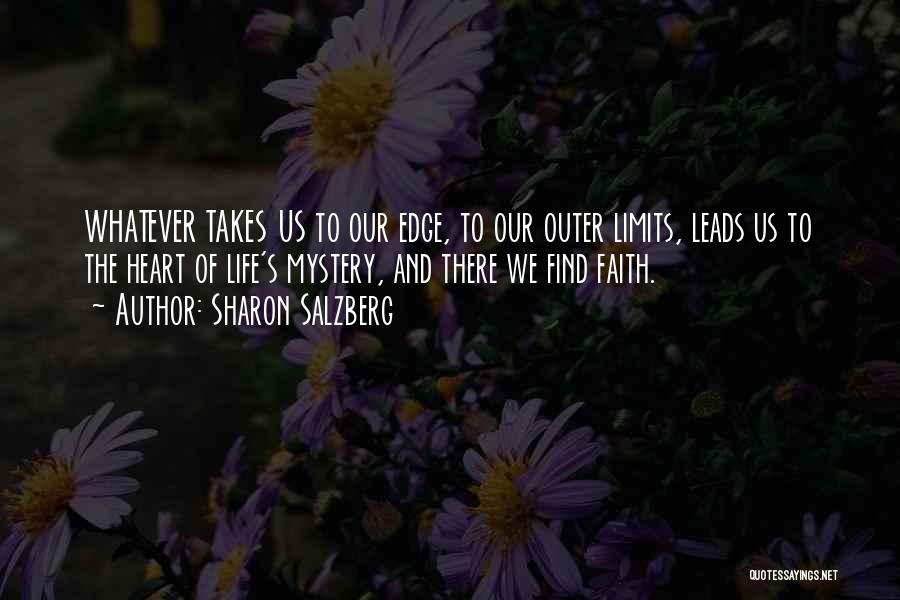 Sharon Salzberg Quotes: Whatever Takes Us To Our Edge, To Our Outer Limits, Leads Us To The Heart Of Life's Mystery, And There