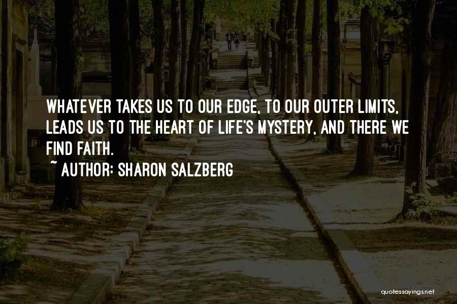 Sharon Salzberg Quotes: Whatever Takes Us To Our Edge, To Our Outer Limits, Leads Us To The Heart Of Life's Mystery, And There