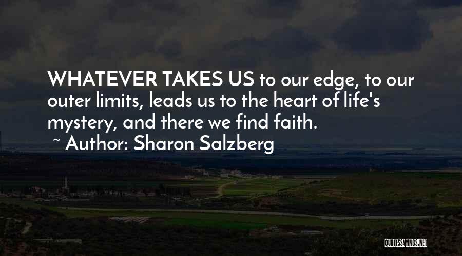 Sharon Salzberg Quotes: Whatever Takes Us To Our Edge, To Our Outer Limits, Leads Us To The Heart Of Life's Mystery, And There