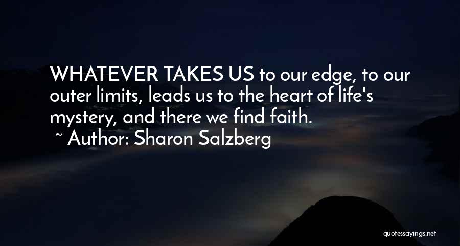 Sharon Salzberg Quotes: Whatever Takes Us To Our Edge, To Our Outer Limits, Leads Us To The Heart Of Life's Mystery, And There