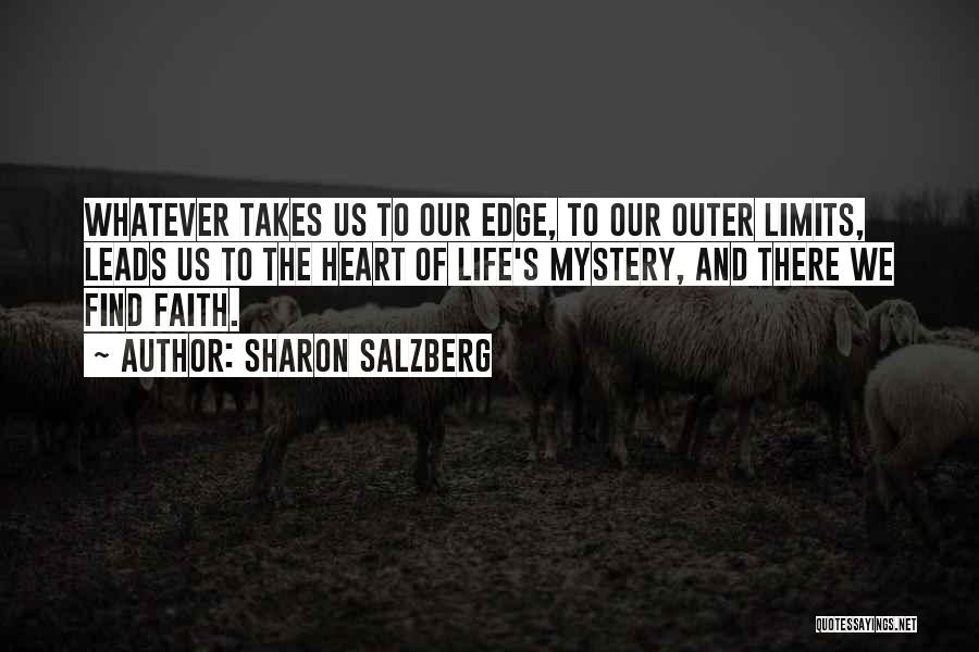 Sharon Salzberg Quotes: Whatever Takes Us To Our Edge, To Our Outer Limits, Leads Us To The Heart Of Life's Mystery, And There