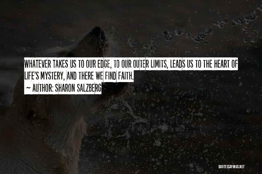 Sharon Salzberg Quotes: Whatever Takes Us To Our Edge, To Our Outer Limits, Leads Us To The Heart Of Life's Mystery, And There