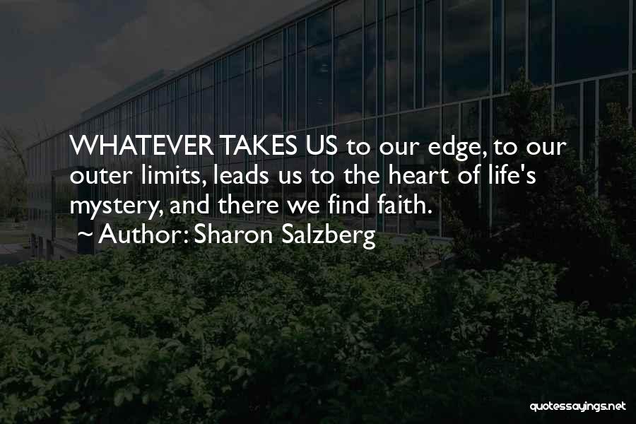 Sharon Salzberg Quotes: Whatever Takes Us To Our Edge, To Our Outer Limits, Leads Us To The Heart Of Life's Mystery, And There