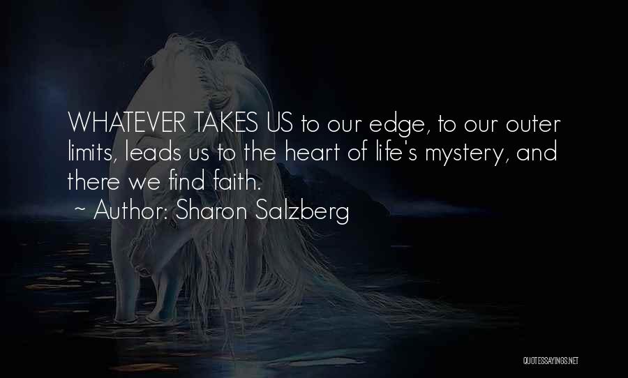 Sharon Salzberg Quotes: Whatever Takes Us To Our Edge, To Our Outer Limits, Leads Us To The Heart Of Life's Mystery, And There