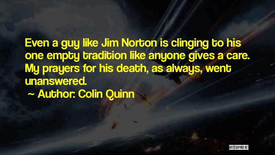 Colin Quinn Quotes: Even A Guy Like Jim Norton Is Clinging To His One Empty Tradition Like Anyone Gives A Care. My Prayers