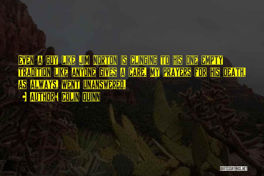 Colin Quinn Quotes: Even A Guy Like Jim Norton Is Clinging To His One Empty Tradition Like Anyone Gives A Care. My Prayers