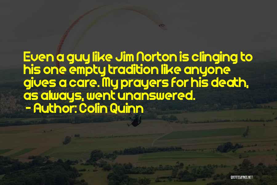 Colin Quinn Quotes: Even A Guy Like Jim Norton Is Clinging To His One Empty Tradition Like Anyone Gives A Care. My Prayers