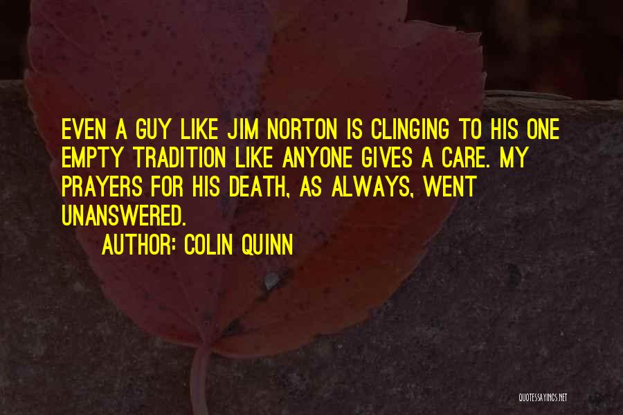 Colin Quinn Quotes: Even A Guy Like Jim Norton Is Clinging To His One Empty Tradition Like Anyone Gives A Care. My Prayers