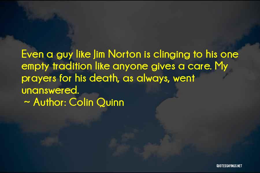 Colin Quinn Quotes: Even A Guy Like Jim Norton Is Clinging To His One Empty Tradition Like Anyone Gives A Care. My Prayers