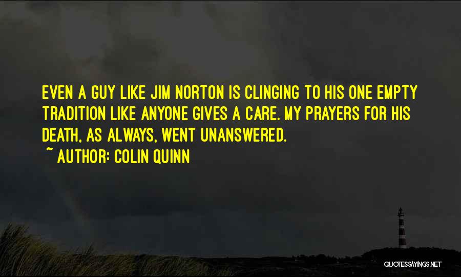 Colin Quinn Quotes: Even A Guy Like Jim Norton Is Clinging To His One Empty Tradition Like Anyone Gives A Care. My Prayers