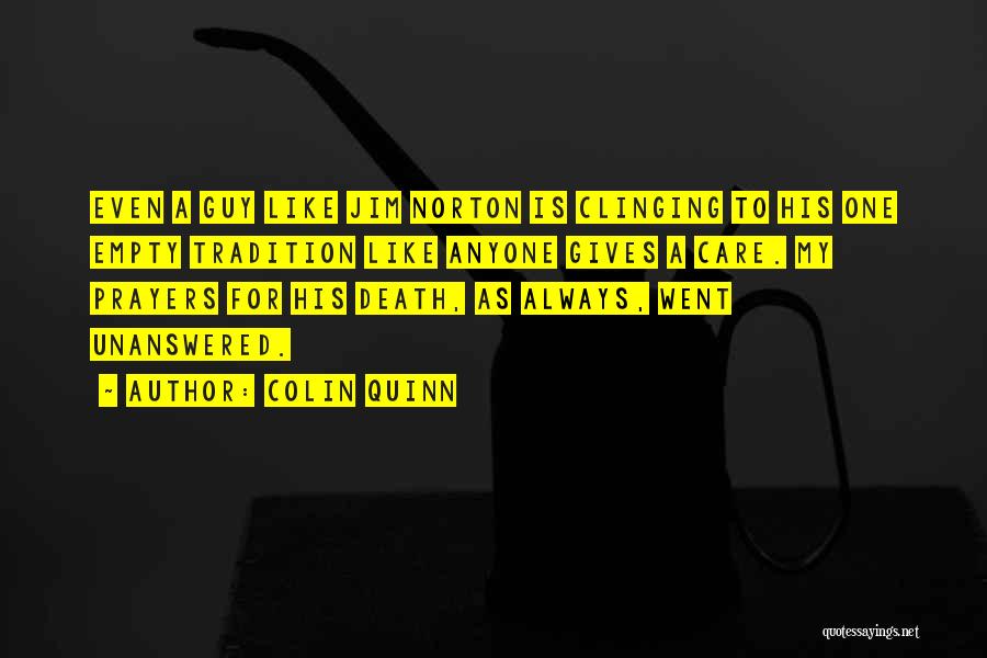 Colin Quinn Quotes: Even A Guy Like Jim Norton Is Clinging To His One Empty Tradition Like Anyone Gives A Care. My Prayers