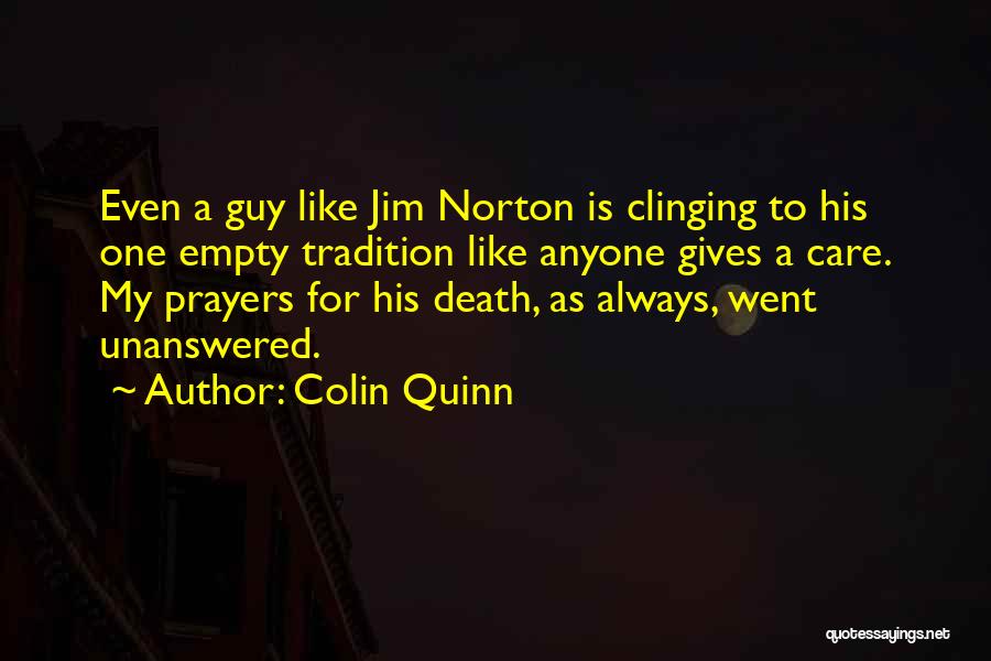 Colin Quinn Quotes: Even A Guy Like Jim Norton Is Clinging To His One Empty Tradition Like Anyone Gives A Care. My Prayers