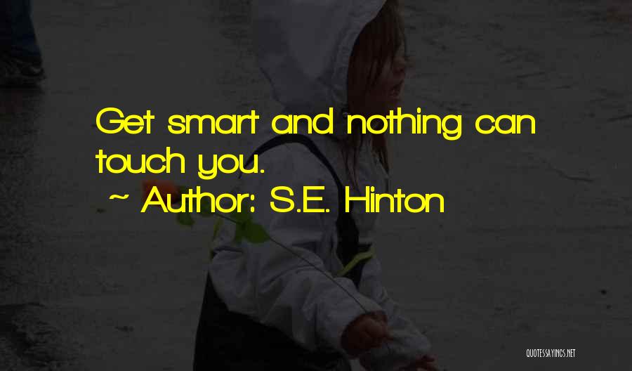 S.E. Hinton Quotes: Get Smart And Nothing Can Touch You.