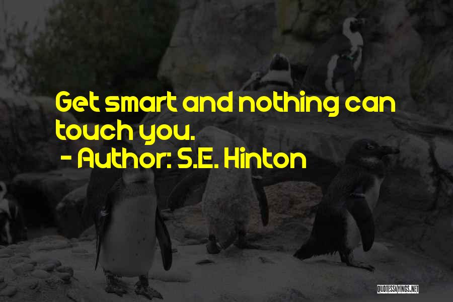 S.E. Hinton Quotes: Get Smart And Nothing Can Touch You.