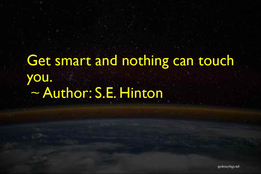 S.E. Hinton Quotes: Get Smart And Nothing Can Touch You.