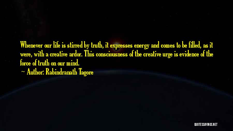 Rabindranath Tagore Quotes: Whenever Our Life Is Stirred By Truth, It Expresses Energy And Comes To Be Filled, As It Were, With A