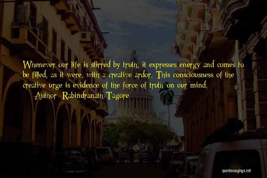 Rabindranath Tagore Quotes: Whenever Our Life Is Stirred By Truth, It Expresses Energy And Comes To Be Filled, As It Were, With A