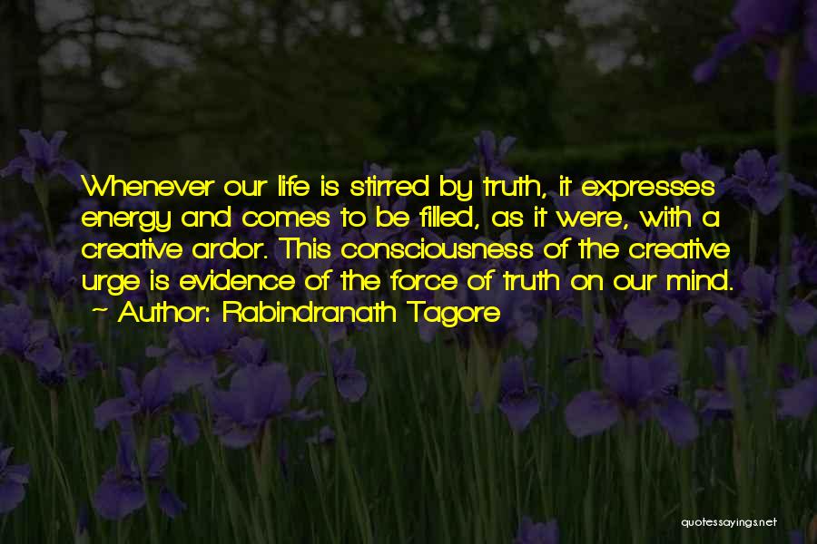 Rabindranath Tagore Quotes: Whenever Our Life Is Stirred By Truth, It Expresses Energy And Comes To Be Filled, As It Were, With A