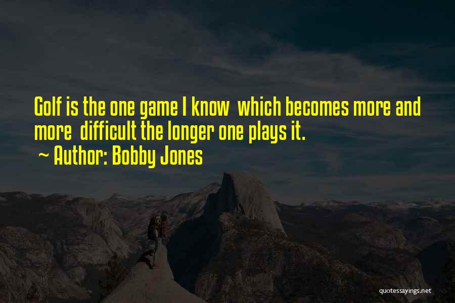 Bobby Jones Quotes: Golf Is The One Game I Know Which Becomes More And More Difficult The Longer One Plays It.