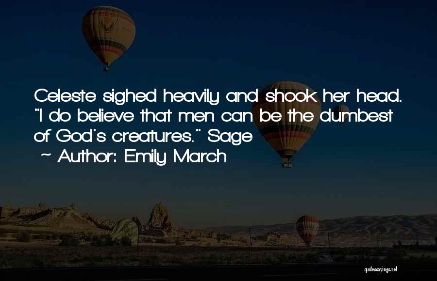 Emily March Quotes: Celeste Sighed Heavily And Shook Her Head. I Do Believe That Men Can Be The Dumbest Of God's Creatures. Sage