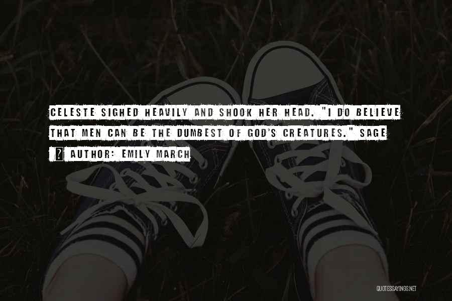 Emily March Quotes: Celeste Sighed Heavily And Shook Her Head. I Do Believe That Men Can Be The Dumbest Of God's Creatures. Sage