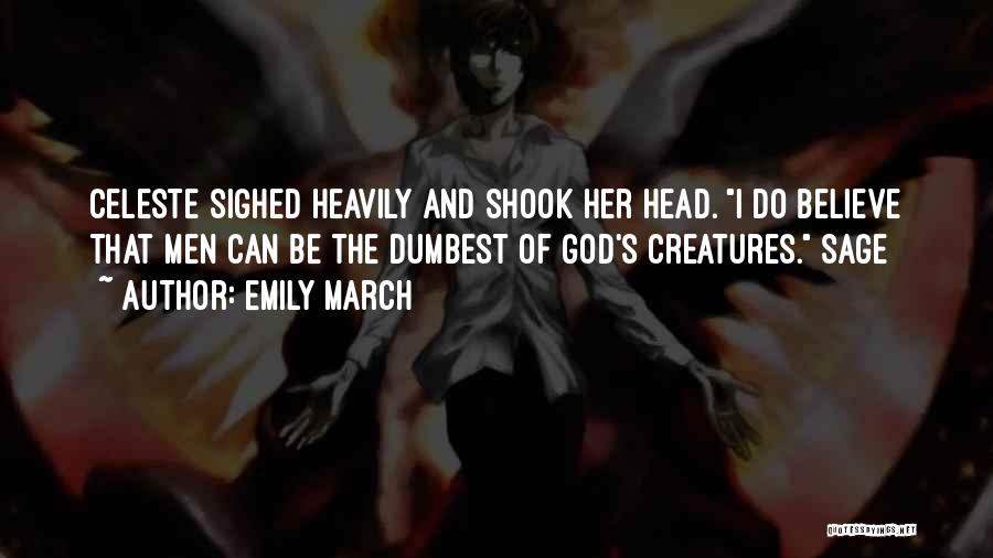Emily March Quotes: Celeste Sighed Heavily And Shook Her Head. I Do Believe That Men Can Be The Dumbest Of God's Creatures. Sage