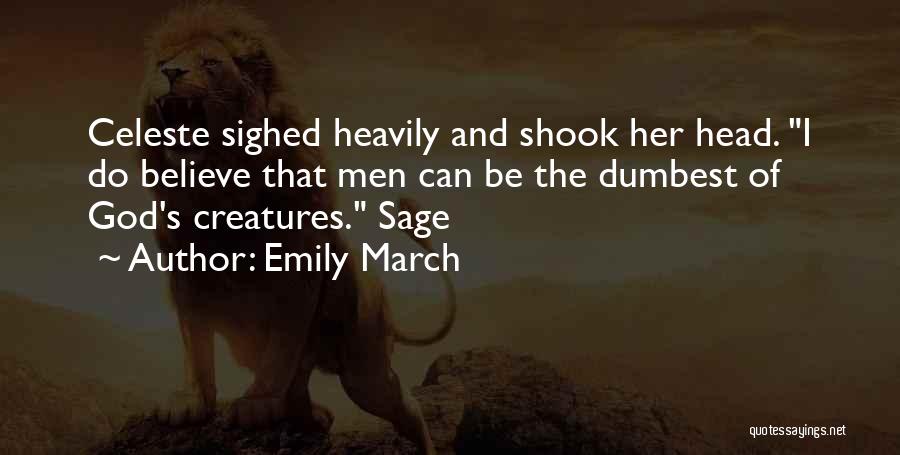 Emily March Quotes: Celeste Sighed Heavily And Shook Her Head. I Do Believe That Men Can Be The Dumbest Of God's Creatures. Sage