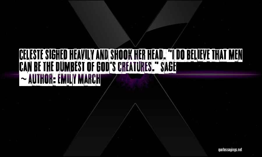 Emily March Quotes: Celeste Sighed Heavily And Shook Her Head. I Do Believe That Men Can Be The Dumbest Of God's Creatures. Sage