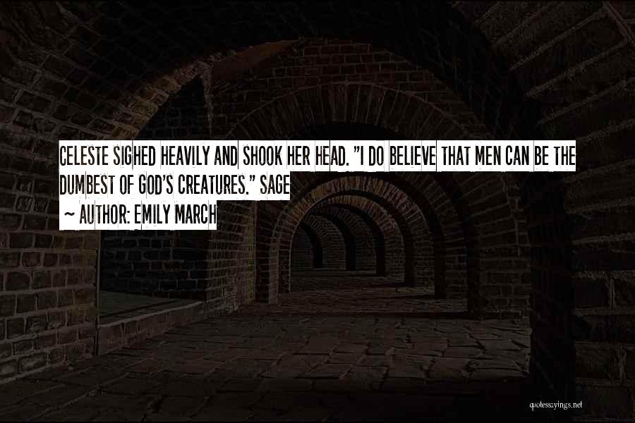 Emily March Quotes: Celeste Sighed Heavily And Shook Her Head. I Do Believe That Men Can Be The Dumbest Of God's Creatures. Sage