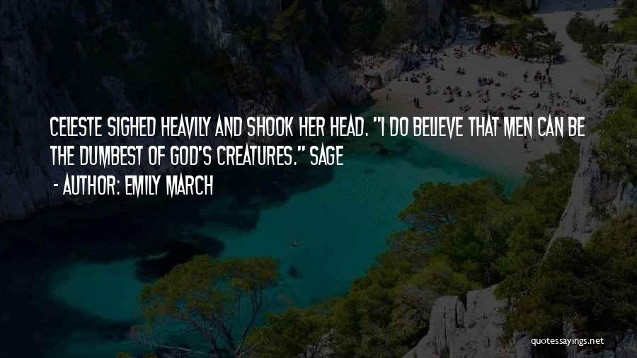 Emily March Quotes: Celeste Sighed Heavily And Shook Her Head. I Do Believe That Men Can Be The Dumbest Of God's Creatures. Sage