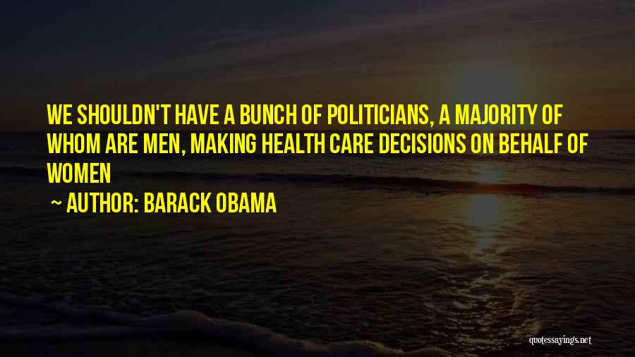 Barack Obama Quotes: We Shouldn't Have A Bunch Of Politicians, A Majority Of Whom Are Men, Making Health Care Decisions On Behalf Of