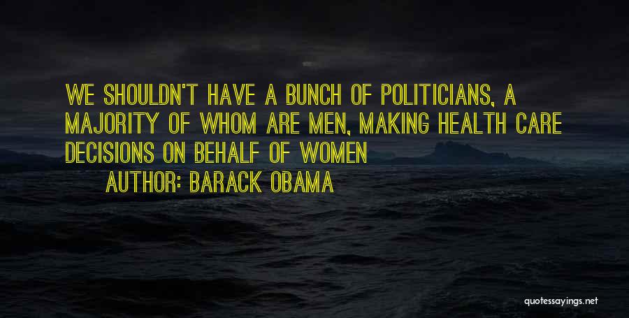 Barack Obama Quotes: We Shouldn't Have A Bunch Of Politicians, A Majority Of Whom Are Men, Making Health Care Decisions On Behalf Of