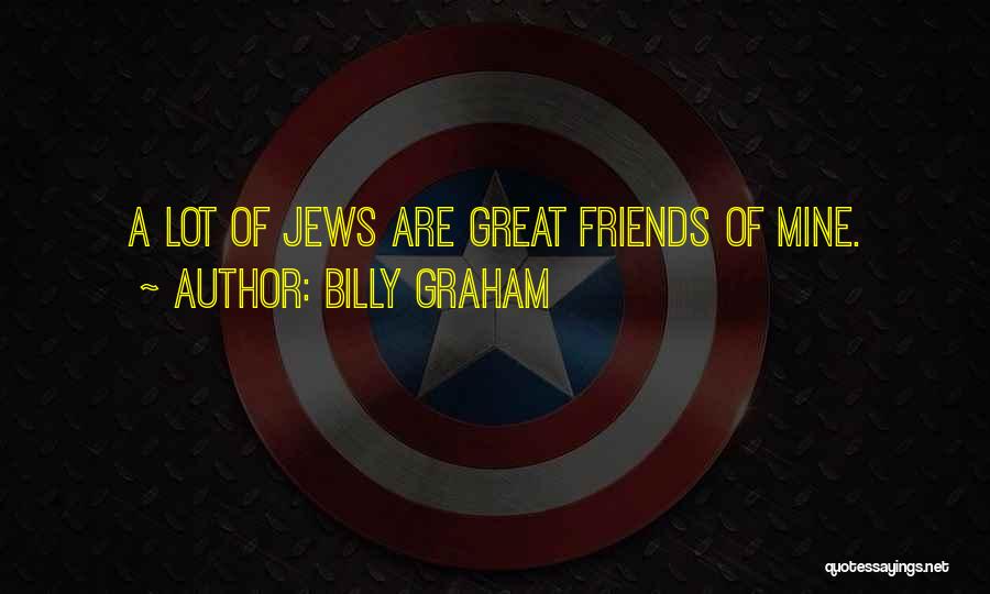 Billy Graham Quotes: A Lot Of Jews Are Great Friends Of Mine.