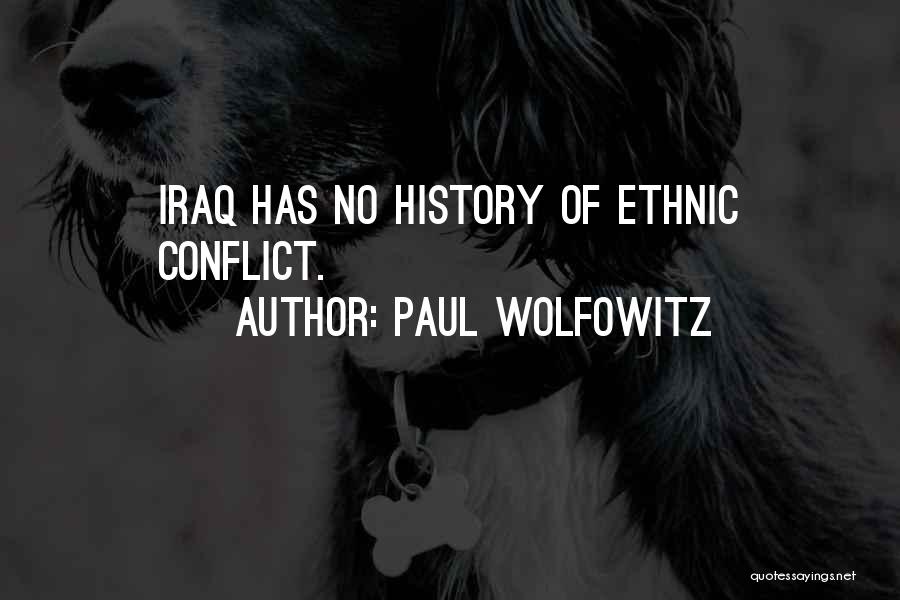 Paul Wolfowitz Quotes: Iraq Has No History Of Ethnic Conflict.
