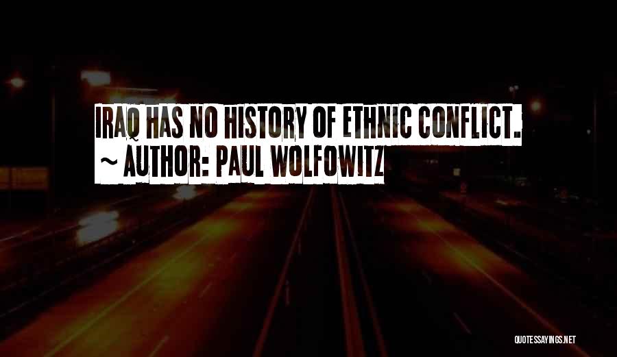 Paul Wolfowitz Quotes: Iraq Has No History Of Ethnic Conflict.