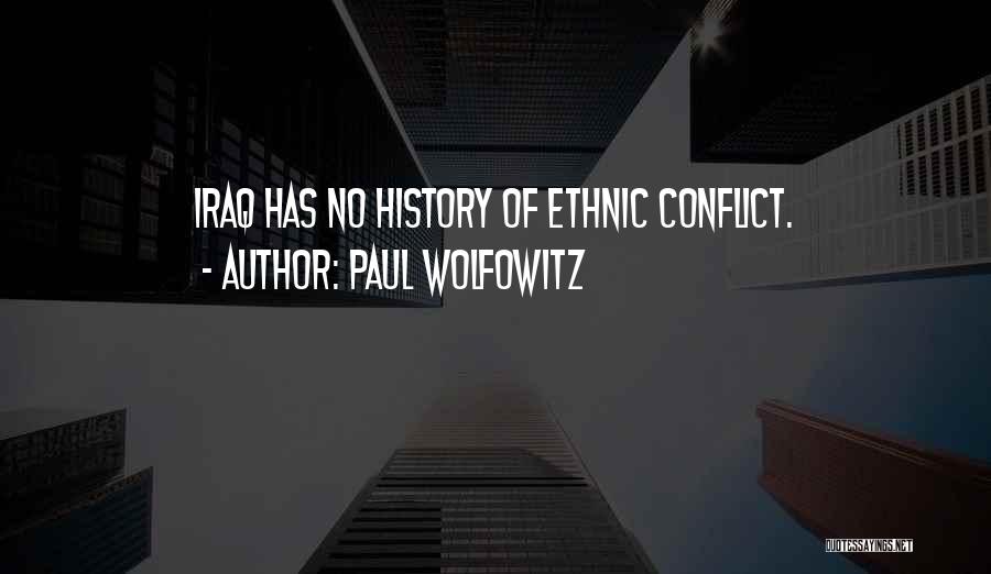 Paul Wolfowitz Quotes: Iraq Has No History Of Ethnic Conflict.