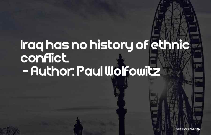 Paul Wolfowitz Quotes: Iraq Has No History Of Ethnic Conflict.