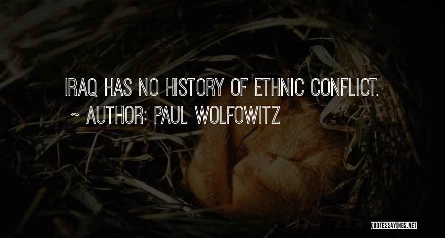 Paul Wolfowitz Quotes: Iraq Has No History Of Ethnic Conflict.