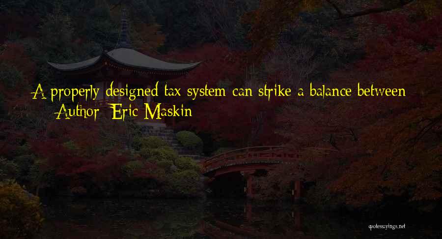 Eric Maskin Quotes: A Properly Designed Tax System Can Strike A Balance Between Helping The Poor And, At The Same Time, Giving People