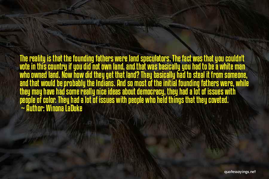 Winona LaDuke Quotes: The Reality Is That The Founding Fathers Were Land Speculators. The Fact Was That You Couldn't Vote In This Country