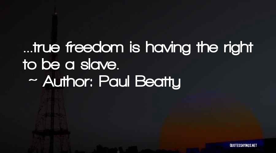 Paul Beatty Quotes: ...true Freedom Is Having The Right To Be A Slave.