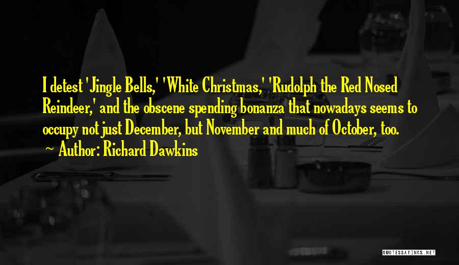 Richard Dawkins Quotes: I Detest 'jingle Bells,' 'white Christmas,' 'rudolph The Red Nosed Reindeer,' And The Obscene Spending Bonanza That Nowadays Seems To