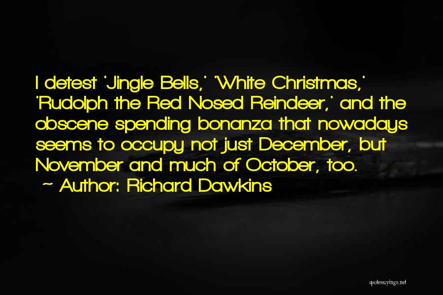 Richard Dawkins Quotes: I Detest 'jingle Bells,' 'white Christmas,' 'rudolph The Red Nosed Reindeer,' And The Obscene Spending Bonanza That Nowadays Seems To