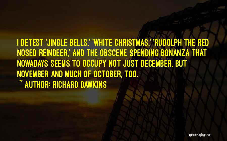 Richard Dawkins Quotes: I Detest 'jingle Bells,' 'white Christmas,' 'rudolph The Red Nosed Reindeer,' And The Obscene Spending Bonanza That Nowadays Seems To